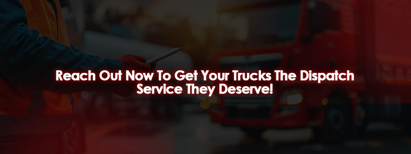 Reach Out Now To Get Your Trucks The Dispatch